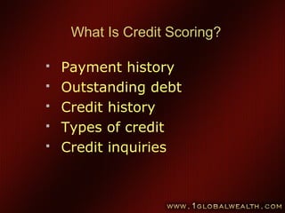 58
What Is Credit Scoring?
 Payment history
 Outstanding debt
 Credit history
 Types of credit
 Credit inquiries
 