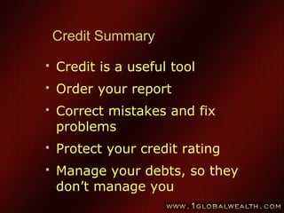 70
Credit Summary
 Credit is a useful tool
 Order your report
 Correct mistakes and fix
problems
 Protect your credit rating
 Manage your debts, so they
don’t manage you
 