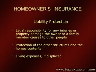 81
Liability Protection
 Legal responsibility for any injuries or
property damage the owner or a family
member causes to other people
 Protection of the other structures and the
homes contents
 Living expenses, if displaced
HOMEOWNER’S INSURANCE
 