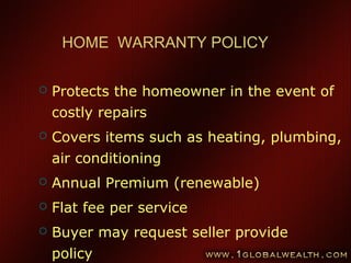 87
HOME WARRANTY POLICY
 Protects the homeowner in the event of
costly repairs
 Covers items such as heating, plumbing,
air conditioning
 Annual Premium (renewable)
 Flat fee per service
 Buyer may request seller provide
policy
 