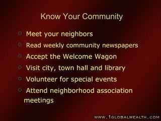 88
Know Your Community
 Meet your neighbors
 Read weekly community newspapers
 Accept the Welcome Wagon
 Visit city, town hall and library
 Volunteer for special events
 Attend neighborhood association
meetings
 