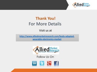 Follow Us On 
Thank You! 
For More Details 
Visit us athttp://www.alliedmarketresearch.com/body-adapted- wearable-electron...