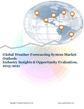Copyright © Research Nester Pvt. Ltd. www.researchnester.com
Global Weather Forecasting System Market
Outlook:
Industry Insights & Opportunity Evaluation,
2015-2021
 