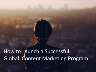 1©2015 Skyword
How to Launch a Successful
Global Content Marketing Program
 