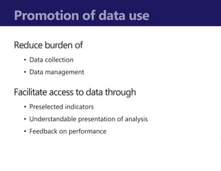 Reduce burden of
• Data collection
• Data management
Promotion of data use
Facilitate access to data through
• Preselected...