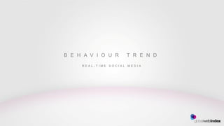 B E H A V I O U R    T R E N D

     REAL-TIME SOCIAL MEDIA
 