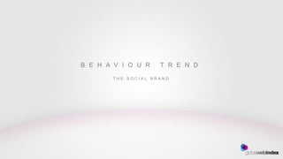 B E H A V I O U R   T R E N D

       THE SOCIAL BRAND
 