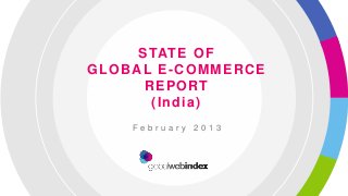 S TAT E O F
GLOBAL E-COMMERCE
      REPORT
       (India)
    February 2013
 