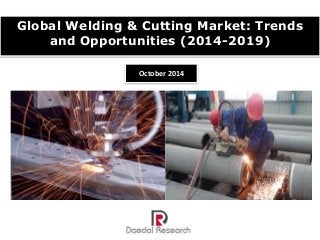 Global Welding & Cutting Market: Trends 
and Opportunities (2014-2019) 
October 2014 
 