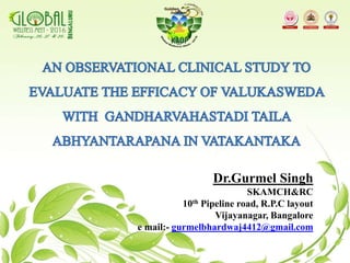 1
Dr.Gurmel Singh
SKAMCH&RC
10th Pipeline road, R.P.C layout
Vijayanagar, Bangalore
e mail:- gurmelbhardwaj4412@gmail.com
 