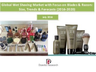 Global Wet Shaving Market with Focus on Blades & Razors:
Size, Trends & Forecasts (2016-2020)
July 2016
 
