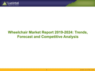 Wheelchair Market Report 2019-2024: Trends,
Forecast and Competitive Analysis
1
 