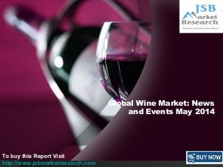 Global Wine Market: News
and Events May 2014
p
To buy this Report Visit
http://www.jsbmarketresearch.com
 