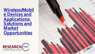 Wireless/Mobil
e Devices and
Applications:
Solutions and
Market
Opportunities
 