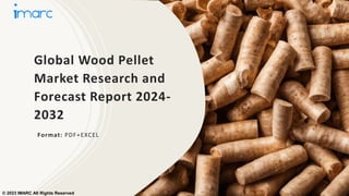 Global Wood Pellet
Market Research and
Forecast Report 2024-
2032
Format: PDF+EXCEL
© 2023 IMARC All Rights Reserved
 