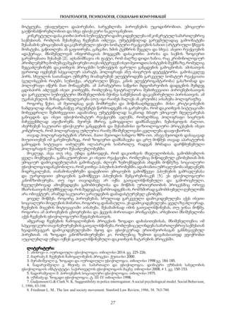ПОЛІТОЛОГІЯ, ПСИХОЛОГІЯ, СОЦІАЛЬНІ КОМУНІКАЦІЇ
27
მოტყუება, უსაფუძვლო დაპირებანი, სარგებლობა პიროვნების უცოდინრობით, ემოციური
გაუწონასწორებლობით და სხვა ფსიქიკური ნაკლოვანებით.
კონკრეტულიდასაკითხიპირისსუბიექტურიდამოკიდებულებაიმკონკრეტულსამართლებრივ
საქმესთან, რომლის შესახებაც ჩვენებას იძლევა, უმეტესწილად გარეგნულადაც გამოიხატება
შესაბამის ემოციებთან დაკავშირებული ფსიქო-სომატური რეაქციების სახით (არტერიული წნევის
მომატება, გაწითლება ან გაფითრება, ცახცახი, ხმის ტემბრის შეცვლა და სხვა). ასეთი რეაქციების
«დაჭერაც«, მნიშვნელოვან ინფორმაციას მოგვცემს დასაკითხი პირისა და საქმის ზოგიერთ
გარემოებათა შესახებ [2]. აღსანიშნავია ის ფაქტი, რომ ძალზე დიდი ხანია, რაც კრიმინოლოგიურ
პრობლემებზემომუშავემეცნიერებითავსიმტვრევენისეთმეთოდთასისტემისშექმნაზე,რომელიც
შეგვაძლებინებს დაკითხვის პროცესში სუბიექტის ფარული განცდების გამოცნობას. ამისათვის
ფართოდ იყენებენ სპეციალურ აპარატს, პოლიგრაფს ანუ «სიცრუის დეტექტორს«. გამოსაკვლევ
პირს, სხეულის სათანადო უბნებზე მიამაგრებენ ელექტროდებს გარკვეულ სომატურ რეაქციათა
(გულისცემის რიტმი, სუნთქვა, არტერიული წნევა, კანის ელექტროგამტარობა) გასაზომად და
პოლიქრაფი იწერს მათ მონაცემებს. ამ პარამეტრთა საწყისი მდგომარეობის დადგენის შემდეგ
ცდისპირს აძლევენ ისეთ კითხვებს, რომლებიც ნეიტრალურია შემთხვევითი პიროვნებისათვის
და გარკვეული სუბიექტური მნიშვნელობის მქონეა სამქმესთან დაკავშირებული პირისათვის. ამ
უკანასკნელის შინაგანი მღელვარება (თუ იგი რაიმეს მალავს ან ცრუობს) აისახება პოლიგრაფზე.
როგორც წესი, ამ მეთოდსაც ყავს მომხრეები და მოწინააღმდეგეები. მისი კრიტიკოსების
ნამდვილად ანგარიშგასაწევ არგუმენტს წარმოადგენს ის გარემოება, რომ დაკითხვის სიტუაციაში
მოხვედრილი შემთხვევითი ადამიანიც უმეტესწილად საკმაოდ მძაფრ ემოციურ მღელვარებას
განიცდის და ისეთ ფსიქოსომატურ რეაქციებს ავლენს, რომელბსაც პოლიგრაფი სიცრუის
მაჩვევენბლად აფიქსირებს. მეორეს მხრივ, გამოცდილი დამნაშავეები, ნებისყოფის ძალით,
ახერხებენ საკუთარი ფსიქიკური განცდების და შესაბამისი ფიზიოლოგიური პროცესების ისეთ
კონტროლს, რომ პოლიგრაფიც უძლურია რაიმე მნიშვნელოვანი ცვლილება დააფიქსიროს.
თავად პოლიგრაფისტების აზრით, მათი მეთოდი სანდოა 90%-ით, ამავე მეთოდის დასაცავად
მიუთითებენ იმ გარემოებაზეც, რომ ზოგიერთ დამნაშავესა და ცრუ მოწმეს თავად აპარატურის
გამოცდის სიტუაცია აიძულებს ილაპარაკოს სიმართლე, რადგან ბრმადაა დარწმუნებული
პოლიგრაფის უსაზღვრო შესაძლებლობებში.
მოკლედ, ასეა თუ ისე, უნდა გახსოვდეს, რომ დაკითხვის მსვლელობისას, გამომძიებლის
ყველა მოქმედება, განსაკუთრებით კი ისეთი რეაქციები, რომლებიც მიწოდებულ ცნობებთან მის
ემოციურ დამოკიდებულაბას გამოხატავს, ძლიერ ზემოქმედებას ახდენს მოწმეზე. სოციალური
ფსიქოლოგიიდანცნობილია,რომკითხვა-პასუხისპირობებში,ადამიანთაუმრავლესობაამჟღავნებს
მიდრეკილებას, თანამოსაუბრეში დადებითი ემოციების გამომწვევი პასუხების გამრავლებასა
და უარყოფითი ემოციების გამომწვევი პასუხების შემცირებისაკენ [5]. ეს ფსიქოლოგიური
კანონზომიერება, თუ იგი თავიდანვე არ იქნა გათვალისწინებული და გამორიცხული,
ჩვეულებრივად ამოქმედდება გამომძიებლისა და მოწმის ურთიერთობის პროცესშიც ორივე
მხარისათვისშეუმჩნევლად,რისშედეგსაცწარმოადგენსის,რომხშირადგამომძიებელიღებულობს
არა ობიექტურ, არამედ საკუთარი ვარაუდების დამადასტურებელ ცნობებს.
ყოველ მოწმეს, როგორც პიროვნებას, სრულიად გარკვეული დამოკიდებულება აქვს ისეთი
სოციალური მოვლენის მიმართ, როგორიც დანაშაულია. ეს დამოკიდებულება, ყველაზე ძლიერად,
ჩვენების მიცემის მოტივაციაში აისახება. შესაბამისად იმის გათვალისწინებას, თუ ვინაა მოწმე,
როგორია ამ პიროვნების ცხოვრებისა და ქცევის ძირითადი პრინციპები, არსებითი მნიშვნელობა
აქვს ჩვენების ფსიქოლოგიური შეფასებისათვის.
ამგვარად ჩვენების ჩამოყალიბების პროცესის ზოგადი დახასითებისას, მნიშვნელოვნია იმ
სპეციფიკურითავისებურებებისგათვალისწინება,რომლებიცვლინდებასამართლებრივსაქმესთან
ხვადასხვაგვარ დამოკიდებულებაში მყოფ და ფსიქიკურად ერთიმეორისაგან განსხვავებულ
პირებთან. ის ზოგადი კანონზომიერებები კი, რომლებიც ზემოთ დავახასიათედ ვფიქრობთ
აუცილებლად უნდა იქნეს გათვალისწინებული დაკითხვის ჩატარების პროცესში.
ლიტერატურა:
1. ამინოვი ი. იურიდიული ფსიქოლოგია. თბილისი 2014. გვ. 225-226.
2. მაღრაძე მ. ჩვენების ჩამოყალიბების პროცესი. ქუთაისი 2000.
3. მერაბიშვილი გ. ზოგადი და იურიდიული ფსიქოლოგია. თბილისი 1998 გვ. 184-185.
4. ნადარეიშვილი ვ. ჩხეიძე თ. სამართალი და ფსიქოლოგია. დიმიტრი უზნაძის სახელობის
ფსიქოლოგიის ინსტიტუტი. საქართველოს ფსიქოლოგიის მაცნე. თბილისი 2008, # 1. გვ. 150-153.
5. ნადირაშვილი შ. პიროვნების სოციალური ფსიქოლოგია. თბილისი 1975.
6. უზნაძე დ. ზოგადი ფსიქოლოგია. ტ. III-IV თბილისი 1998.
7. Gudjonsson G.& Clark N. K. Suggestibility in police interrogation:Asocial psychological model. Social Behaviour,
1, 1986, 83-104.
8. Friedman L. M.. The law and society movement. Stanford Law Review, 1986, 38. 763-780.
 