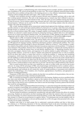 Global world : науковий альманах. Vol. I (I), 2015
134
Sweller, et al. suggest a worked (learning early in the learning process) example, and then a gradual introduc-
tion of problems to be solved solving problems on their own. The several conducted classroom-based studies
showed that active problem solving early in the learning process is a less effective instructional strategy than
studying worked examples [Sweller and Cooper, 1985; Cooper and Sweller, 1987].
Certainly, active problem solving is useful as learners become more competent and better able to deal with
their working memory limitations. But early in the learning process, learners may find it difficult to process a
large amount of information in a short amount of time. Thus, the rigors of active problem solving may become
an issue for novices. Novice learners require more structure and cues, while more experienced students are self-
directed learners. Software can be used in the PBL curriculum, but avoid telling students when the solution is
reached. This stops the learning process.
PBL is both, teaching strategy and an instructional student-based approach that challenges students to seek
possible solutions to real-world (open-ended) problems by themselves or in groups, rather than learn primarily
through lectures or textbooks. Its core focus on learning through solving real, open-ended problems to which
there are no fixed solutions makes PBL unique. It engages students in developing skills as self-directed learners.
Problems are selected to exploit natural curiosity by connecting learning to students’daily lives and emphasiz-
ing the use of critical and analytical thinking skills. The effectiveness of PBL depends on the nature of student
engagement and the culture of the classroom, as well as the appropriateness of the problem tasks assigned.
Specific tasks in a PBL environment include the key step-cycle for both, students and tutors:
1. Determining whether a problem exists. The process begins with case presentation without advance read-
ings or preparation, but pre-teaching is acceptable in order to make sure students understand goals and benefits
of a PB approach for language learning. Identifying information needed to understand the problem. This is key
information based on prior knowledge to discuss and identify «What do we know?». Tutor introduces vocabu-
lary related to the problem and asks students about previous person experiences with the problem. 3. Creating an
exact statement of the problem. Instructor has to determine if the hypothesis is related to the learning objectives
for the problem, and help the learners draw out and identify significant facts. 4. Identifying resources such as
television, newspapers, internet, books, and magazines to be used by students to gather information. 5. Gener-
ating possible solutions. A tutor has to observe students and explain the mechanism how to work (as needed),
but do not direct their efforts or control their activity in solving the problem. 6. Analyzing and considering
consequences, which means that students choose the most viable solution. Tutor has to observe, take notes and
provide feedback on student participation and language used in the activity and assess the results with the help of
questions like: Did you get any new ideas from the activity? Did you change your mind about smth because of
the activity? Was your conclusion the best solution to the problem? Did activity suggest the steps you might take
when you face a similar problem at some other time in your life? The last step is oral presentation of the solution.
Here is a good saying which runs that every medal has two sides or in other words, any activity has its pros
and cons. So, along with the advantages of PBL come disadvantages and limitations such as: academic achieve-
ment, amount of instructional time required (the lack of prepared materials for classroom instruction, present
curriculum guides and textbooks do not contain the variety of sample problems or assessment tools needed to
support this methodology), role of students, role of teachers, appropriateness of problems, and appropriate as-
sessment of student performance.
Proponents of PBL believe that when students develop their own problem-solving procedures, they are inte-
grating their conceptual knowledge with their procedural skills.
PBL is a learning environment in which the problem drives the learning. Students are given a problem before
they learn some knowledge. The problem is posed so that students discover that they need to learn some new
knowledge before they can solve the problem. They know why they are learning the new knowledge. Learning
in the context of the need-to-solve-a-problem also tends to store the knowledge in memory patterns that facilitate
later recall for solving problems.
Savery & Duffy [1995] explained problem-based learning as a curriculum design that identified students not
as passive recipients of knowledge, but as problem solvers who could develop disciplinary knowledge and prob-
lem solving strategies to confront ill-structured problems that occur in the real world. It successfully addressed
the needs of those learners, who were unsatisfied with the traditional teaching approach.
The best format for problems is unorganized, unsynthesized, and open-ended, because this allows for student
processing. Students are motivated to use their reasoning skills and relate the content to their own context and
previous knowledge. In contrast with the lecture-based disciplinary system, PBL should be interdisciplinary and
task oriented. It is based on several theories in cognitive theory. Two prominent ones are that students work on
problems perceived as meaningful or relevant and that people try to fill in the gaps when presented with a situa-
tion they do not readily understand.
Students work alone or in small groups first to understand a particular problem and then to find possi-
ble solutions to it. Preliminary discussion of the key information based on the prior knowledge and asking
a question. What do we know? Helps learners to identify facts and problems. The problem is posed so that stu-
 