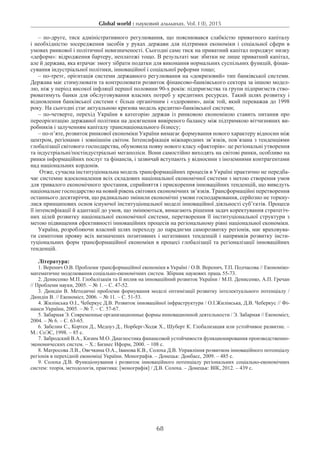 Global world : науковий альманах. Vol. I (I), 2015
68
– по-друге, тиск адміністративного регулювання, що пояснювався слабкістю приватного капіталу
і необхідністю зосередження засобів у руках держави для підтримки економіки і соціальної сфери в
умовах ринкової і політичної невизначеності. Сьогодні саме тиск на приватний капітал породжує низку
«деформ»: відродження бартеру, неплатежі тощо. В результаті має збитки не лише приватний капітал,
але й держава, яка втрачає змогу зібрати податки для виконання нормальних суспільних функцій, фінан-
сування індустріальної політики, інноваційної і соціальної реформи тощо;
– по-третє, орієнтація системи державного регулювання на «докризовий» тип банківської системи.
Держава має стимулювати та контролювати розвиток фінансово-банківського сектора за іншою модел-
лю, ніж у період високої інфляції першої половини 90-х років: підприємства та групи підприємств ство-
рюватимуть банки для обслуговування власних потреб у кредитних ресурсах. Такий шлях розвитку і
відновлення банківської системи є більш органічним і «здоровим», аніж той, який переважав до 1998
року. На сьогодні стає актуальною кризова модель кредитно-банківської системи;
– по-четверте, перехід України в категорію держав із ринковою економікою ставить питання про
переорієнтацію державної політики на досягнення вивіреного балансу між підтримкою вітчизняних ви-
робників і залученням капіталу транснаціонального бізнесу;
– по-п’яте, розвиток ринкової економіки України вимагає формування нового характеру відносин між
центром, регіонами і зовнішнім світом. Інтенсифікація міжнародних зв’язків, пов’язана з тенденціями
глобалізації світового господарства, обумовила появу нового класу «факторів»: це регіональні утворення
та індустріальні/постіндустріальні мегаполіси. Вони самостійно виходять на світові ринки, особливо на
ринки інформаційних послуг та фінансів, і зазвичай вступають у відносини з іноземними контрагентами
над національних кордонів.
Отже, сучасна інституціональна модель трансформаційних процесів в Україні практично не передба-
чає системне вдосконалення всіх складових національної економічної системи з метою створення умов
для тривалого економічного зростання, сприйняття і прискорення інноваційних тенденцій, що виведуть
національне господарство на новий рівень світових економічних зв’язків. Трансформаційні перетворення
останнього десятиріччя, що радикально змінили економічні умови господарювання, серйозно не торкну-
лися принципових основ існуючої інституціональної моделі інноваційної діяльності суб’єктів. Процеси
її інтенсифікації й адаптації до умов, що змінюються, вимагають рішення задач коректування стратегіч-
них цілей розвитку національної економічної системи, перетворення її інституціональної структури з
метою підвищення ефективності інноваційних процесів на регіональному рівні національної економіки.
Україна, розробляючи власний шлях переходу до парадигми саморозвитку регіонів, має враховува-
ти симптоми прояву всіх визначених позитивних і негативних тенденцій і напрямків розвитку інсти-
туціональних форм трансформаційної економіки в процесі глобалізації та регіоналізації інноваційних
тенденцій.­
Література:
1. Веренич О.В. Проблеми трансформаційної економіки в Україні / О.В. Веренич, Т.П. Подчасова // Економіко-
математичне моделювання соціально-економічних систем. Збірник наукових праць 55-73.
2. Денисенко М.П. Глобалізація та її вплив на інноваційний розвиток України / М.П. Денисенко, А.П. Гречан
// Проблеми науки, 2005. – № 1. – С. 47-52.
3. Дюндін В. Методичні проблеми формування моделі оптимізації розвитку інтелектуального потенціалу /
Дюндін В. // Економіст, 2006. – № 11. – С. 51-53.
4. Жилінська О.І., Чеберкус Д.В. Розвиток інноваційної інфраструктури / О.І.Жилінська, Д.В. Чеберкус // Фі-
нанси України, 2005. – № 7. – С. 57-67.
5. Забарная Э. Современные организационные формы инновационной деятельности / Э. Забарная // Економіст,
2004. – № 6. – С. 63-65.
6. Забелин С., Кортен Д., Медоуз Д., Норберг-Ходж X., Шуберт К. Глобализация или устойчивое развитие. –
М.: СоЭС, 1998. – 85 с.
7. Забродский В.А., Кизим М.О. Диагностика финансовой устойчивости функционирования производственно-
экономических систем. – X.: Бизнес Иформ, 2000. – 108 с.
8. Матросова Л.В., Овєчкина О.А., Іванова К.В., Солоха Д.В. Управління розвитком інноваційного потенціалу
регіонів в перехідній економіці України. Монографія. – Донецьк: Донбасс, 2009. – 485 с.
9. Солоха Д.В. Функціонування і розвиток інноваційного потенціалу регіональних соціально-економічних
систем: теорія, методологія, практика: [монографія] / Д.В. Солоха. – Донецьк: ВІК, 2012. – 439 с.
 