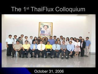 The 1 st  ThaiFlux Colloquium  October 31, 2006 