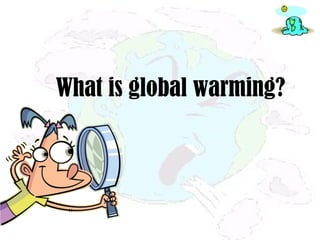 What is global warming?
 