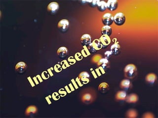 Increased CO2
results in
 