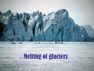 Melting of glaciers
 