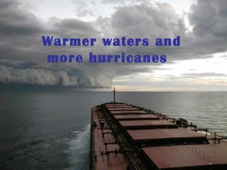 Warmer waters and
more hurricanes
 