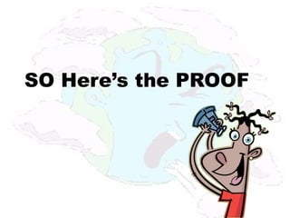 SO Here’s the PROOF
 