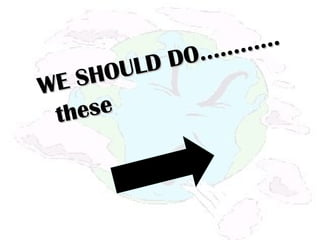 WE SHOULD DO…………
WE SHOULD DO…………
thesethese
 