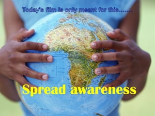 Spread awareness
 