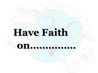 Have FaithHave Faith
on……………on……………
 