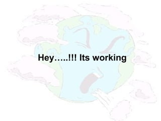 Hey…..!!! Its working
 