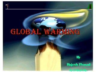 GLOBALGLOBAL WARMINGWARMING
By
Rajesh Prasad
Dy.GM/G/E.Rly.
 