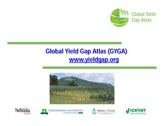 Global Yield Gap Atlas (GYGA)
www.yieldgap.org
 