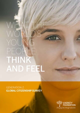 WHAT THE
WORLD’S
YOUNG
PEOPLE
THINK
AND FEEL
GENERATION Z:
GLOBAL CITIZENSHIP SURVEY
 