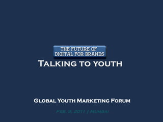 Global Youth Marketing Forum
      Feb. 9, 2011 | Mumbai
 