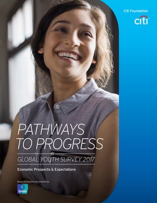 Citi Foundation
Economic Prospects & Expectations
Based on research and analysis by:
PATHWAYS
TO PROGRESS
GLOBAL YOUTH SURVEY 2017
 
