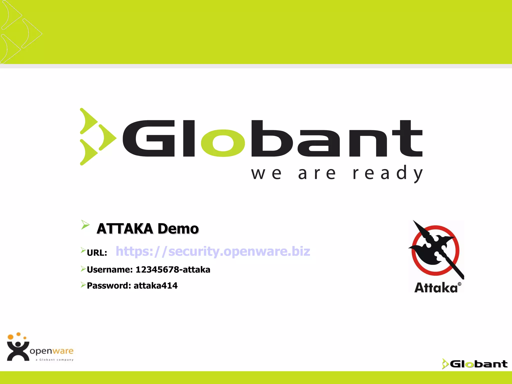  ATTAKA Demo
URL:   https://security.openware.biz
Username: 12345678-attaka
Password: attaka414
 