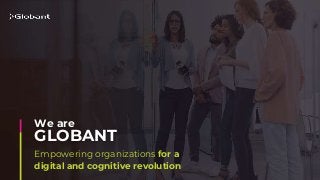 Empowering organizations for a
digital and cognitive revolution
GLOBANT
We are
 