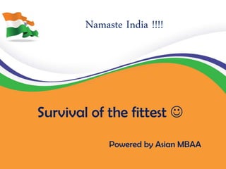 Namaste India !!!!




Survival of the fittest 
             Powered by Asian MBAA
 