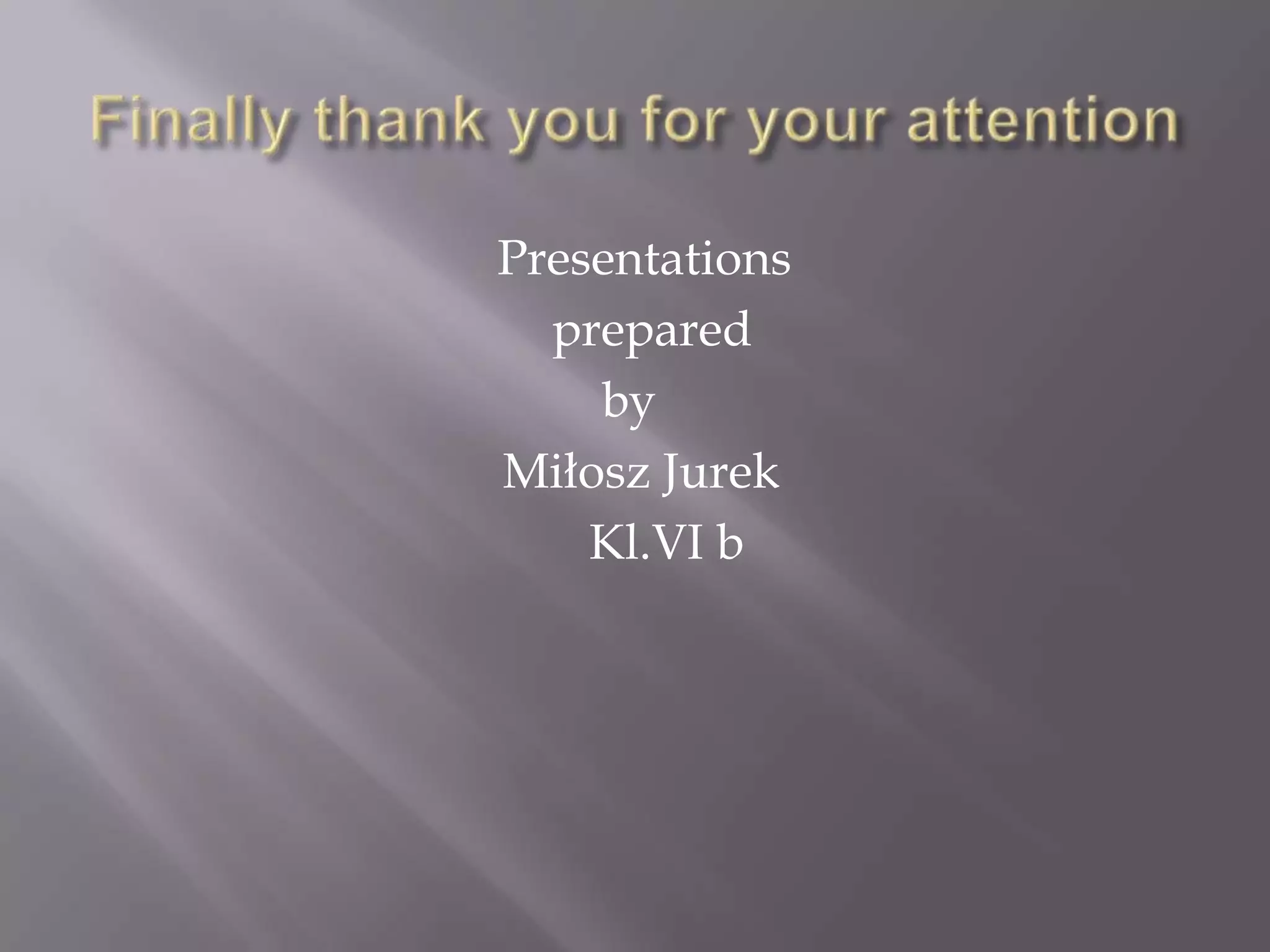 Presentations
prepared
by
Miłosz Jurek
Kl.VI b
 