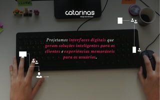 Projetamos interfaces digitais que
geram soluções inteligentes para os
clientes e experiências memoráveis
para os usuários..
 