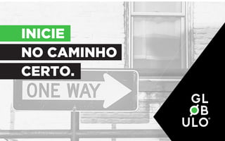 INICIE
NO CAMINHO
CERTO.
 