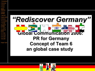 “ Rediscover Germany” Global Communication 2006:  PR for Germany Concept of Team 6 an global case study  