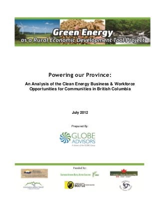 Powering our Province:
An Analysis of the Clean Energy Business & Workforce
Opportunities for Communities in British Columbia
July 2012
Prepared By:
 