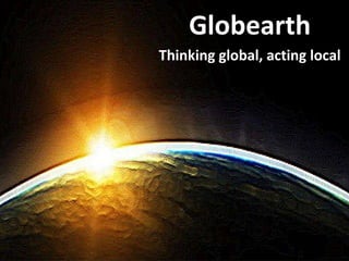Globearth Thinking global, acting local 