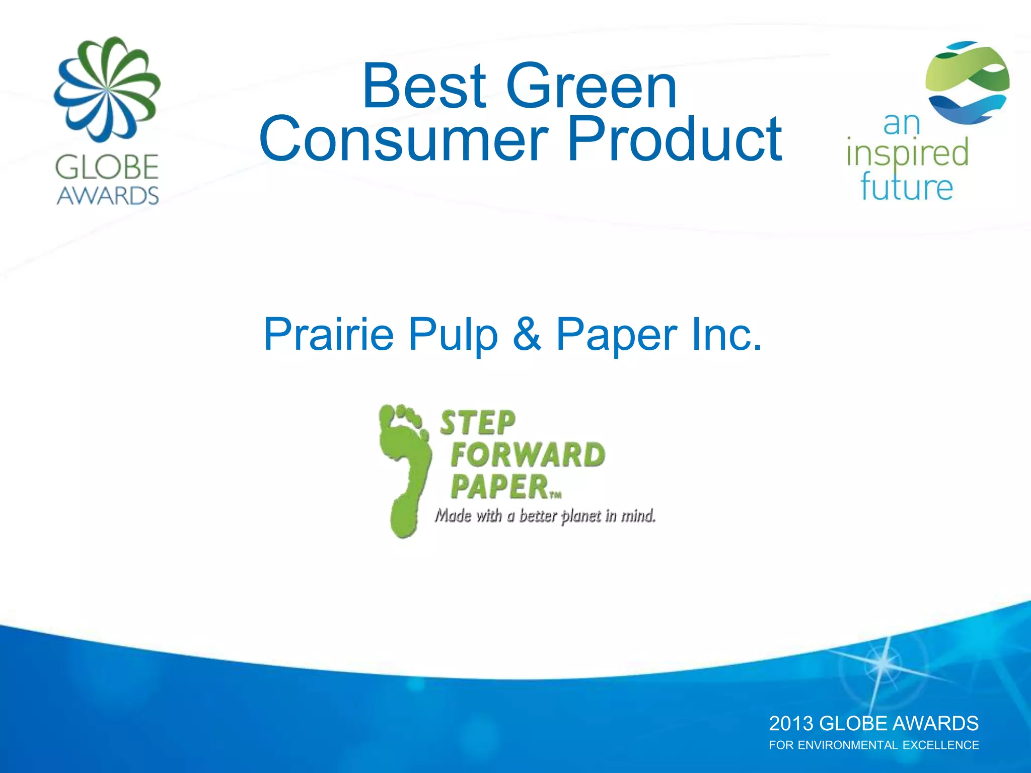 2013 GLOBE AWARDS
FOR ENVIRONMENTAL EXCELLENCE
Best Green
Consumer Product
Prairie Pulp & Paper Inc.
 