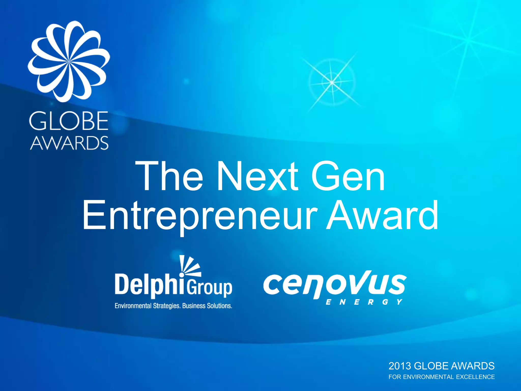 2013 GLOBE AWARDS
FOR ENVIRONMENTAL EXCELLENCE
The Next Gen
Entrepreneur Award
 