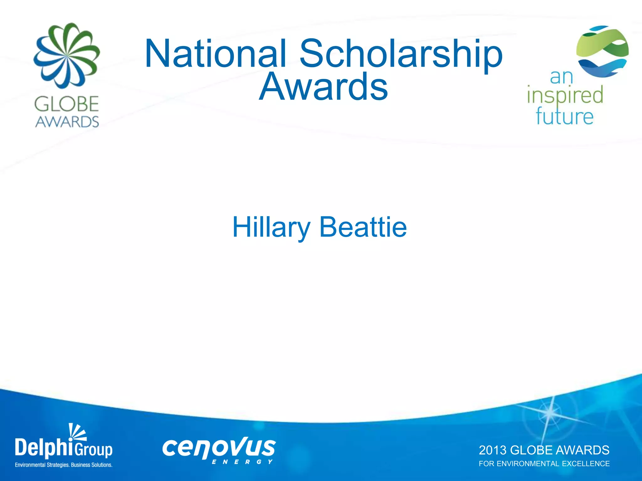 2013 GLOBE AWARDS
FOR ENVIRONMENTAL EXCELLENCE
National Scholarship
Awards
Hillary Beattie
 