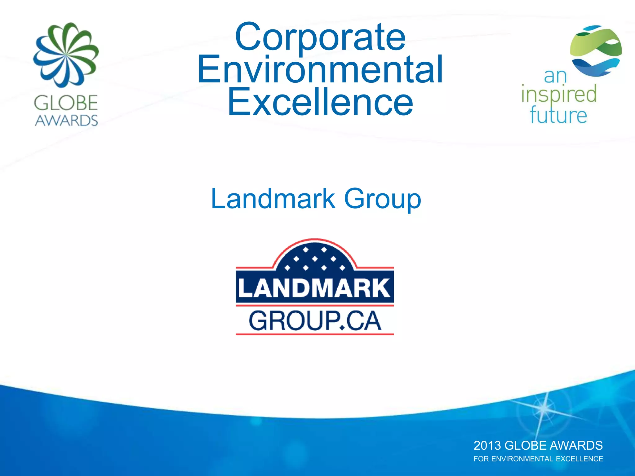 2013 GLOBE AWARDS
FOR ENVIRONMENTAL EXCELLENCE
Corporate
Environmental
Excellence
Landmark Group
 